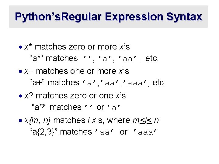 Python’s. Regular Expression Syntax · x* matches zero or more x’s “a*” matches ’’,