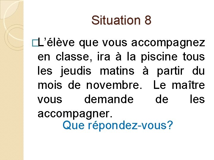 Situation 8 �L’élève que vous accompagnez en classe, ira à la piscine tous les