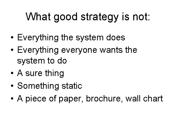 What good strategy is not: • Everything the system does • Everything everyone wants