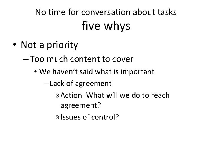 No time for conversation about tasks five whys • Not a priority – Too