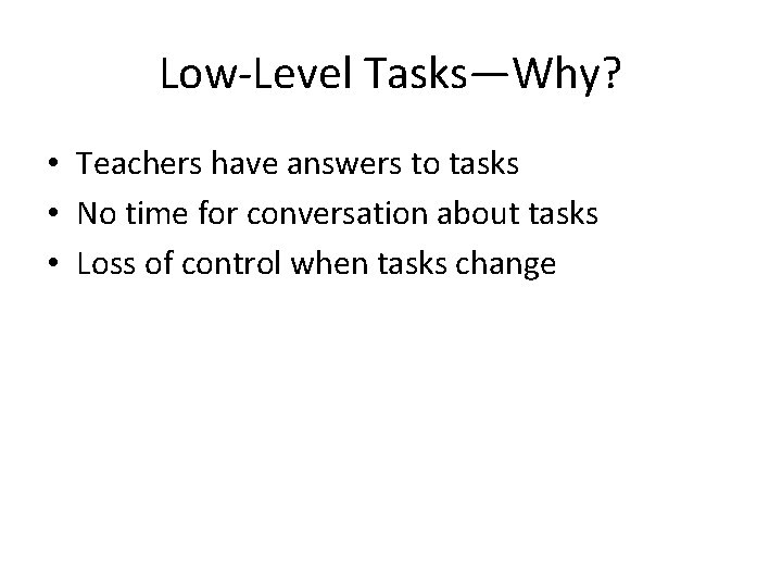 Low-Level Tasks—Why? • Teachers have answers to tasks • No time for conversation about