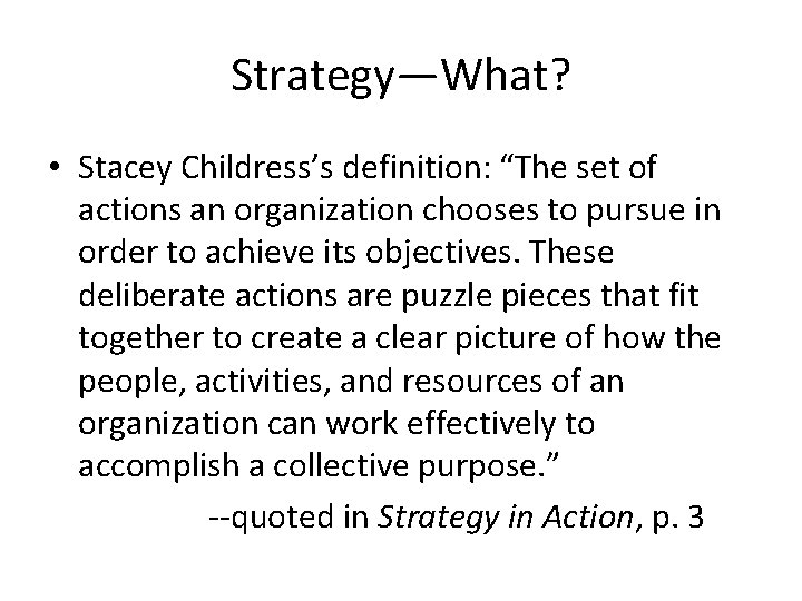 Strategy—What? • Stacey Childress’s definition: “The set of actions an organization chooses to pursue