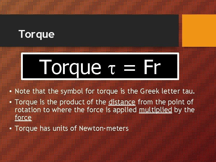 Torque = Fr • Note that the symbol for torque is the Greek letter