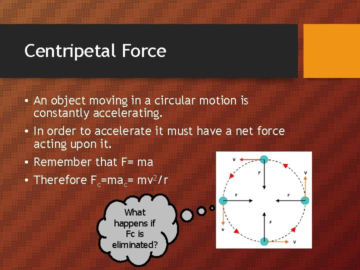 Centripetal Force • An object moving in a circular motion is constantly accelerating. •
