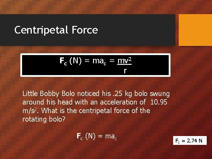Centripetal Force Fc (N) = mac = mv 2 r Little Bobby Bolo noticed