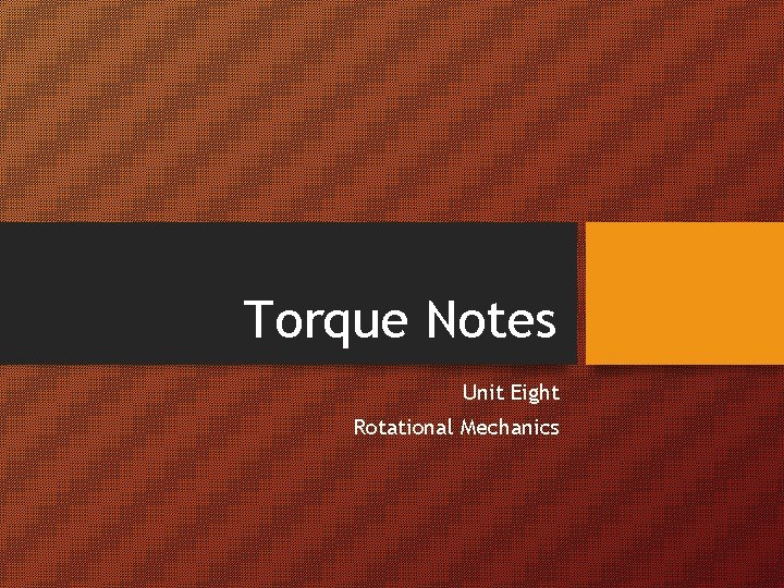 Torque Notes Unit Eight Rotational Mechanics 