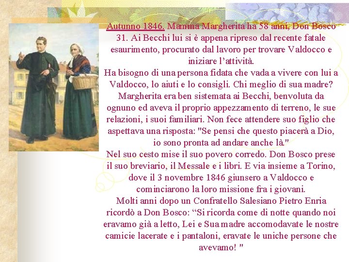 Autunno 1846. Mamma Margherita ha 58 anni, Don Bosco 31. Ai Becchi lui si