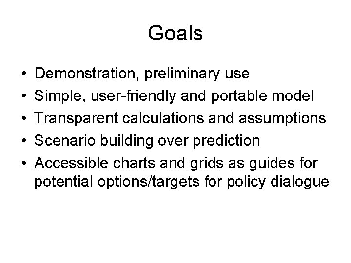 Goals • • • Demonstration, preliminary use Simple, user-friendly and portable model Transparent calculations