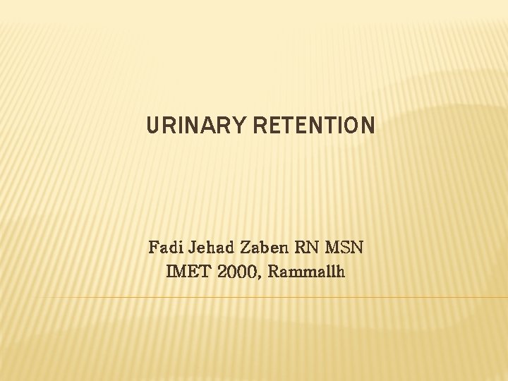 URINARY RETENTION Fadi Jehad Zaben RN MSN IMET 2000, Rammallh 