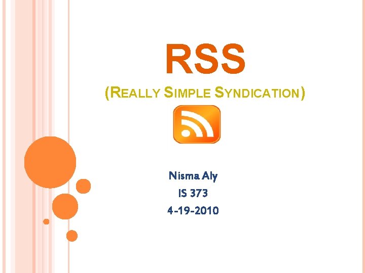 RSS (REALLY SIMPLE SYNDICATION) Nisma Aly IS 373 4 -19 -2010 
