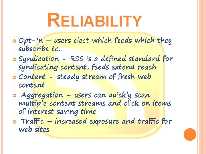 RELIABILITY Opt-In – users elect which feeds which they subscribe to. Syndication – RSS
