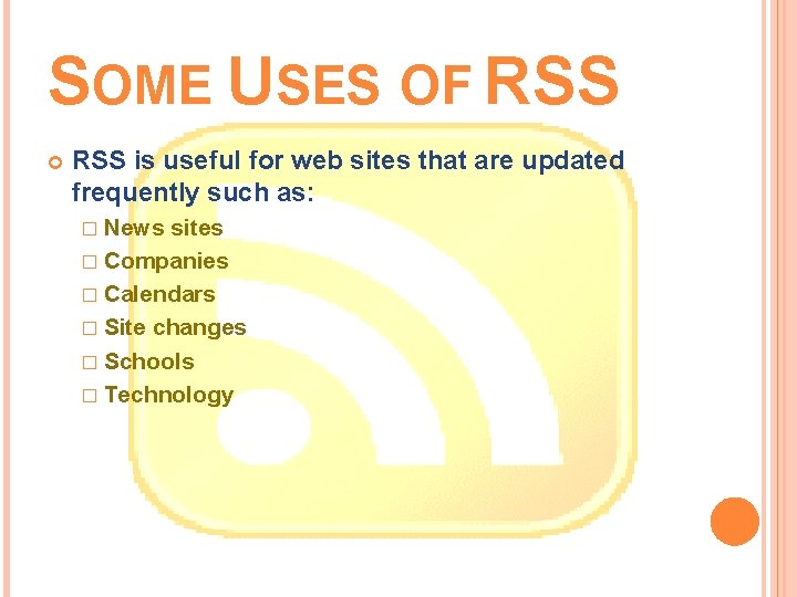 SOME USES OF RSS is useful for web sites that are updated frequently such