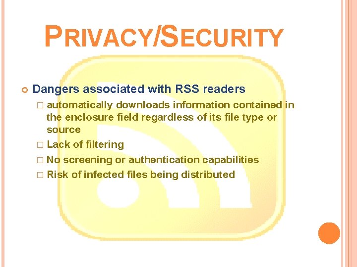 PRIVACY/SECURITY Dangers associated with RSS readers � automatically downloads information contained in the enclosure