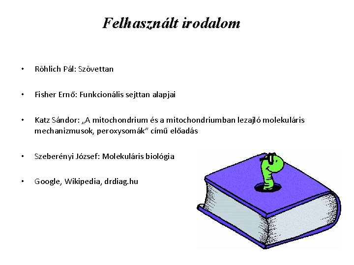 Felhasznált irodalom • Röhlich Pál: Szövettan • Fisher Ernő: Funkcionális sejttan alapjai • Katz