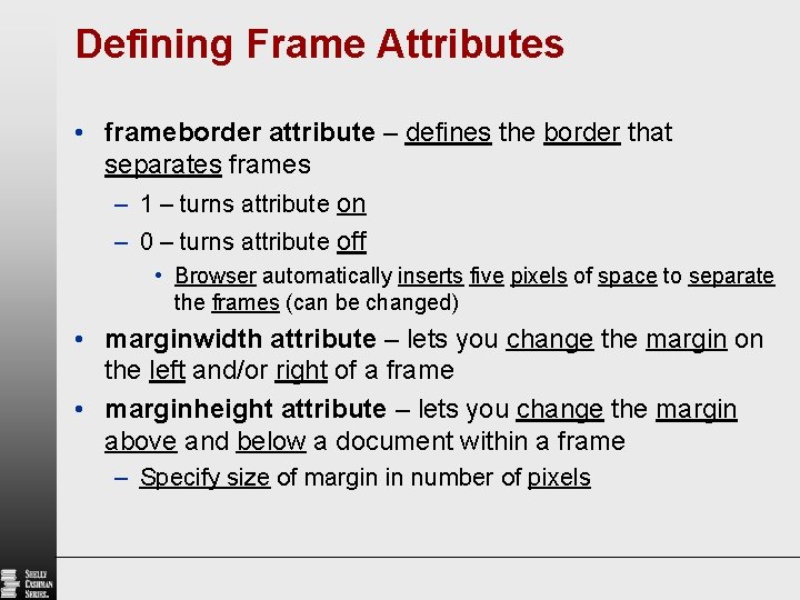 Defining Frame Attributes • frameborder attribute – defines the border that separates frames –