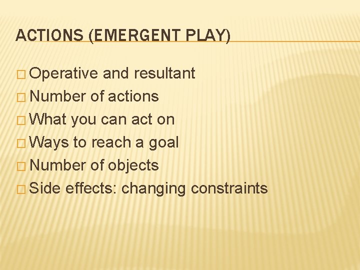 ACTIONS (EMERGENT PLAY) � Operative and resultant � Number of actions � What you