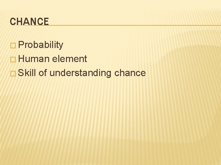 CHANCE � Probability � Human element � Skill of understanding chance 