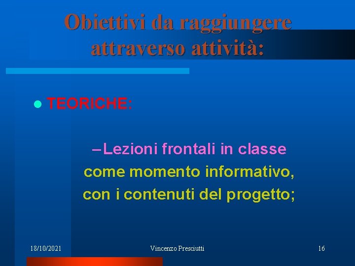 Obiettivi da raggiungere attraverso attività: l TEORICHE: – Lezioni frontali in classe come momento