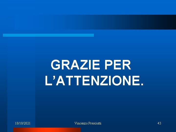 GRAZIE PER L’ATTENZIONE. 18/10/2021 Vincenzo Presciutti 43 