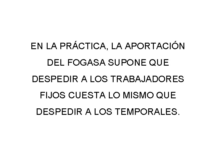 EN LA PRÁCTICA, LA APORTACIÓN DEL FOGASA SUPONE QUE DESPEDIR A LOS TRABAJADORES FIJOS EN LA PRÁCTICA, LA APORTACIÓN DEL FOGASA SUPONE QUE DESPEDIR A LOS TRABAJADORES FIJOS