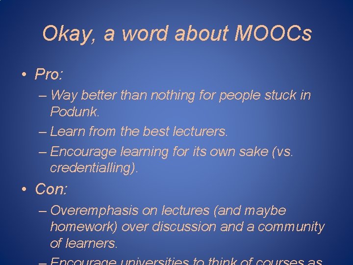 Okay, a word about MOOCs • Pro: – Way better than nothing for people