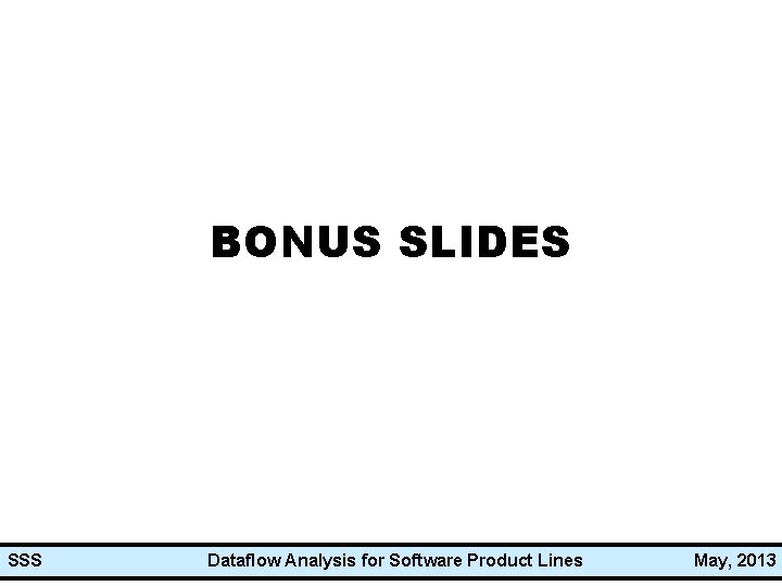 BONUS SLIDES SSS Dataflow Analysis for Software Product Lines May, 2013 