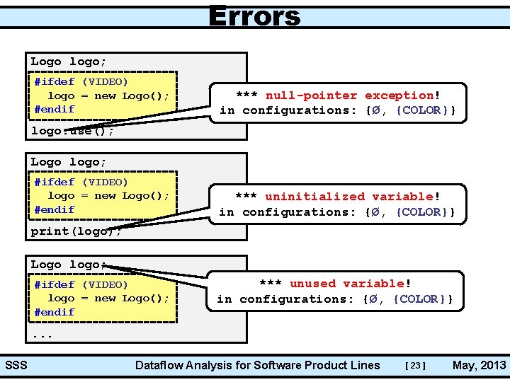 Errors Logo logo; #ifdef (VIDEO) logo = new Logo(); #endif *** null-pointer exception! in