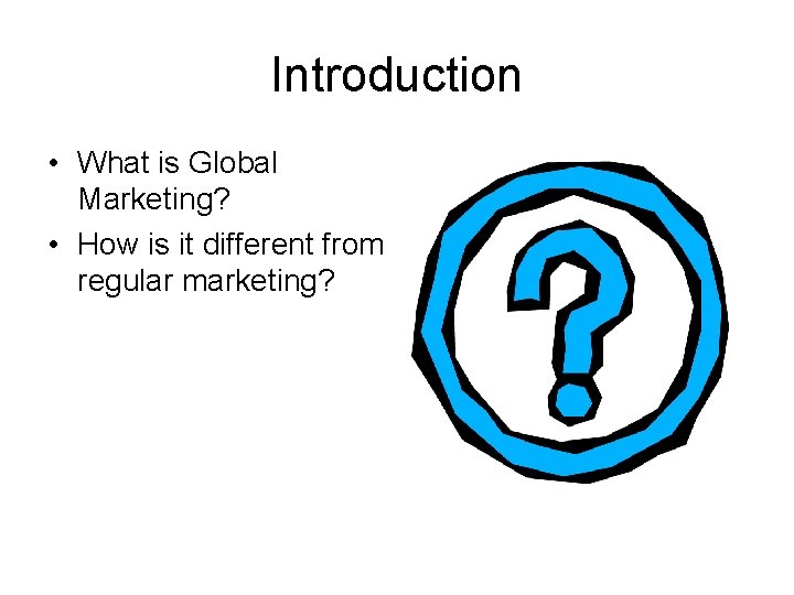 Introduction • What is Global Marketing? • How is it different from regular marketing?