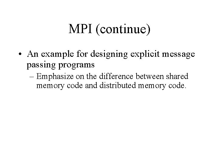 MPI (continue) • An example for designing explicit message passing programs – Emphasize on