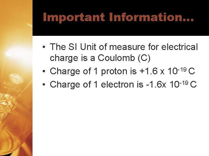 Important Information… • The SI Unit of measure for electrical charge is a Coulomb