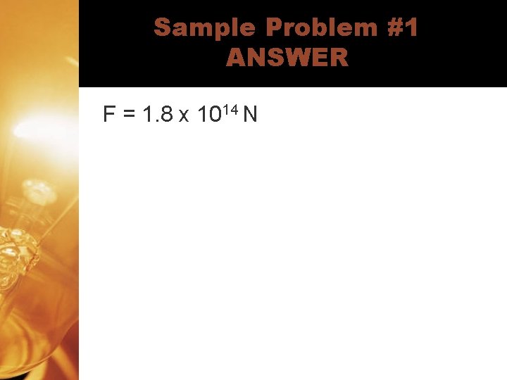 Sample Problem #1 ANSWER F = 1. 8 x 1014 N 