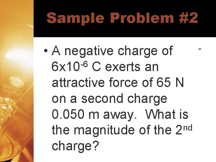 Sample Problem #2 • A negative charge of -6 6 x 10 C exerts