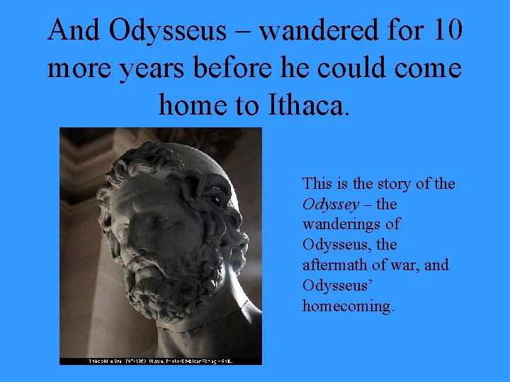 And Odysseus – wandered for 10 more years before he could come home to