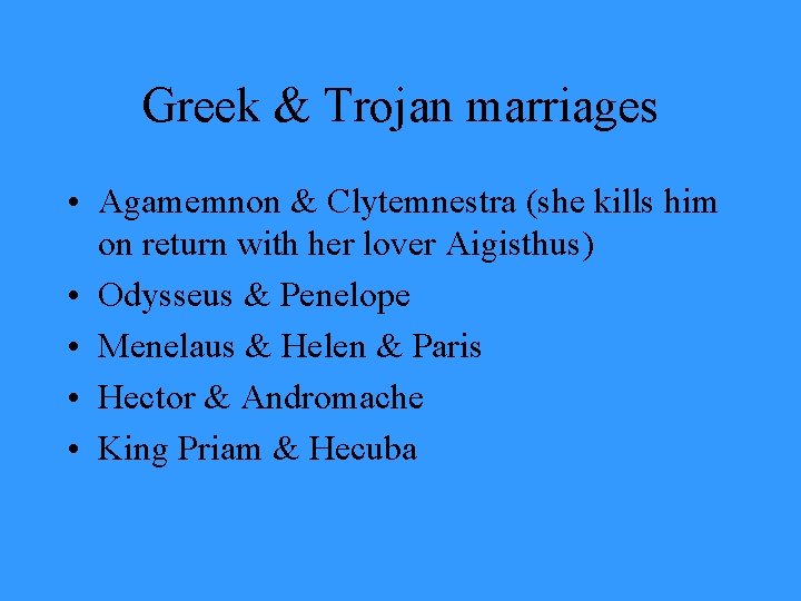 Greek & Trojan marriages • Agamemnon & Clytemnestra (she kills him on return with