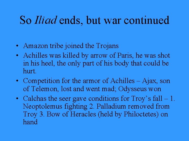 So Iliad ends, but war continued • Amazon tribe joined the Trojans • Achilles