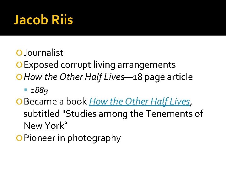 Jacob Riis Journalist Exposed corrupt living arrangements How the Other Half Lives— 18 page