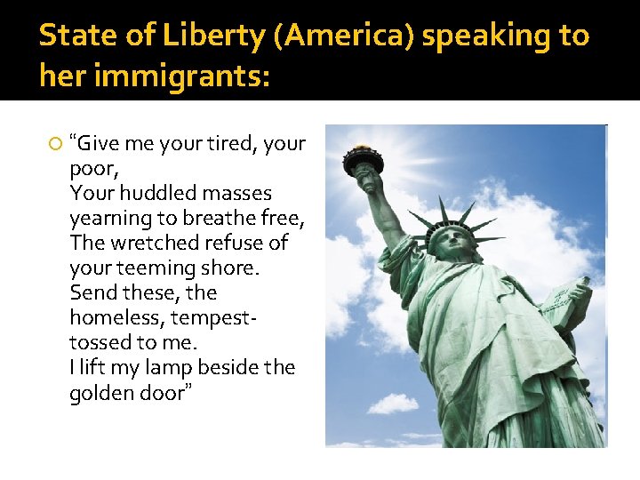 State of Liberty (America) speaking to her immigrants: “Give me your tired, your poor,