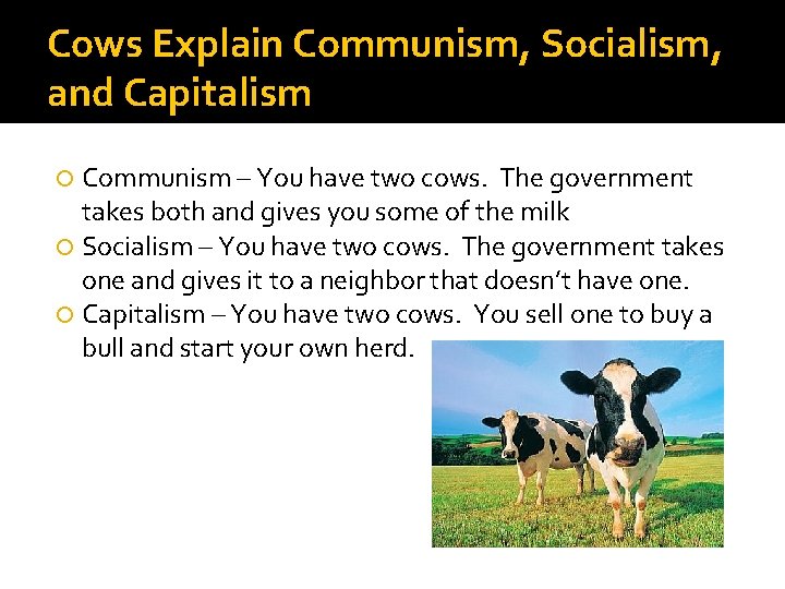 Cows Explain Communism, Socialism, and Capitalism Communism – You have two cows. The government