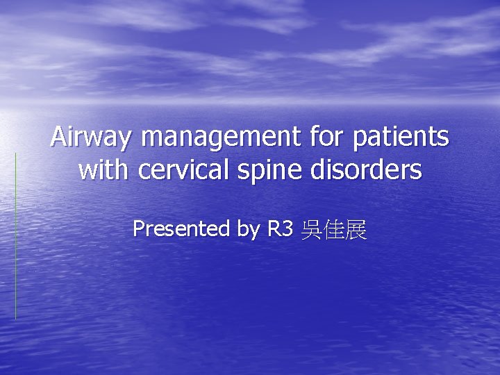 Airway management for patients with cervical spine disorders Presented by R 3 吳佳展 