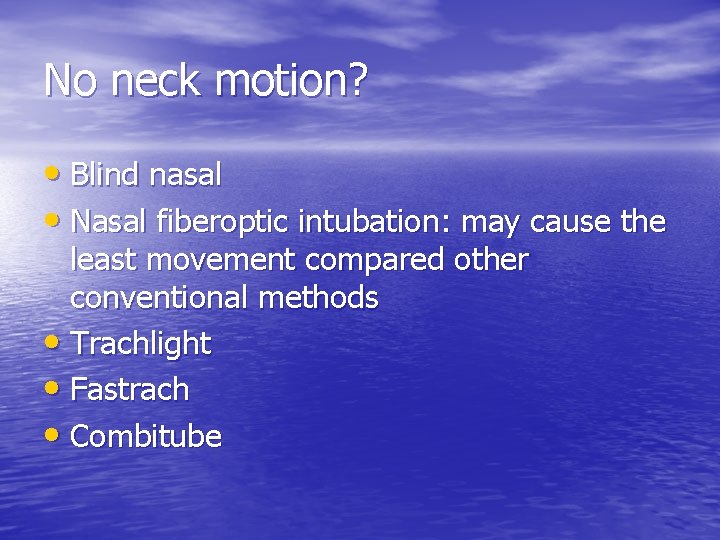 No neck motion? • Blind nasal • Nasal fiberoptic intubation: may cause the least