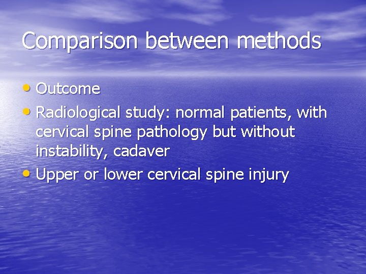 Comparison between methods • Outcome • Radiological study: normal patients, with cervical spine pathology