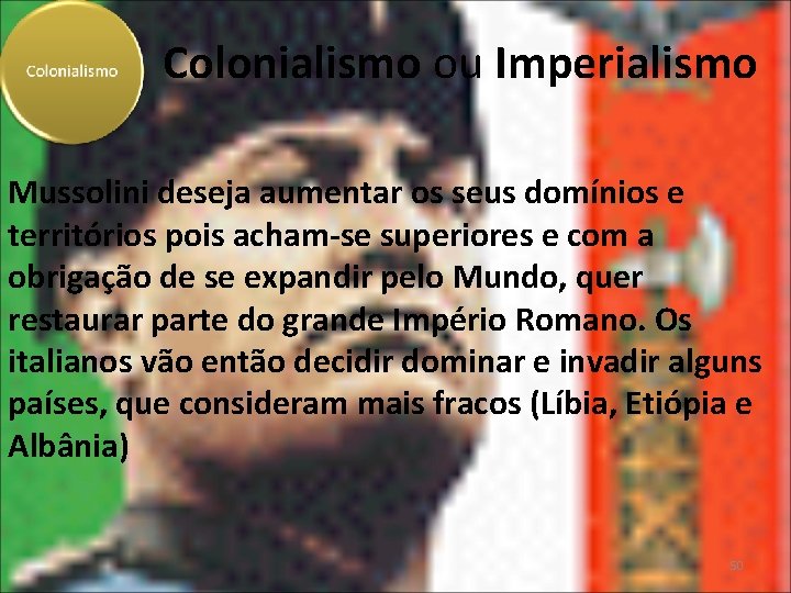 Colonialismo ou Imperialismo Mussolini deseja aumentar os seus domínios e territórios pois acham-se superiores