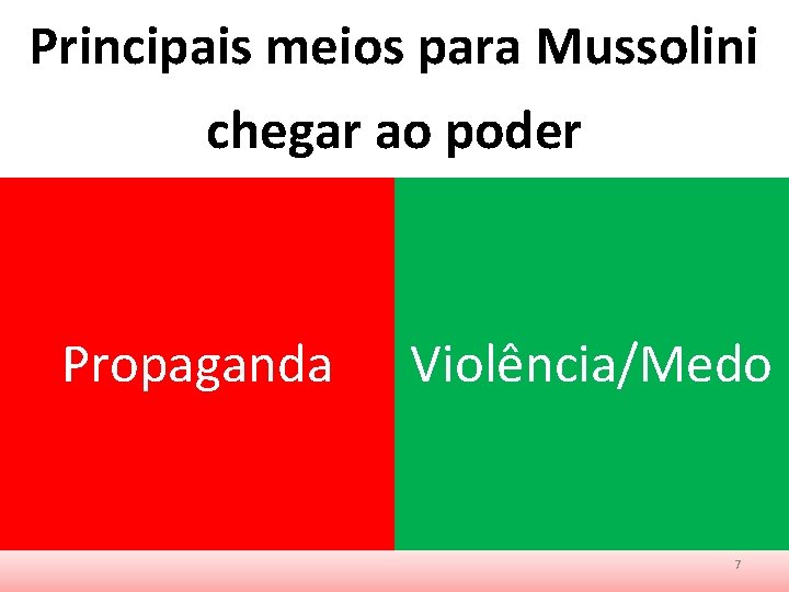 Principais meios para Mussolini chegar ao poder Propaganda Violência/Medo 7 