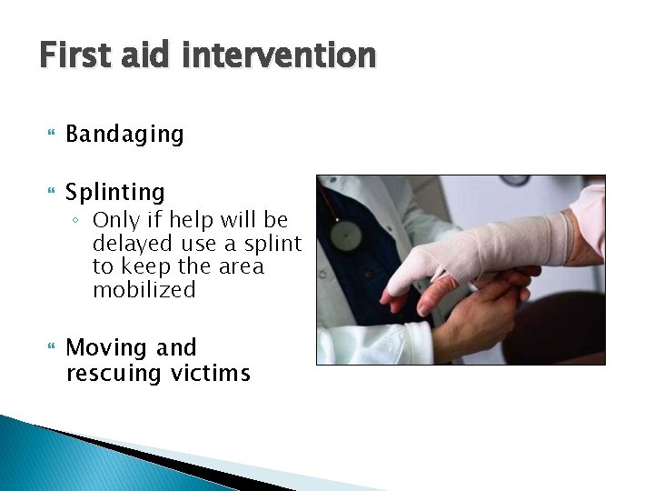 First aid intervention Bandaging Splinting ◦ Only if help will be delayed use a