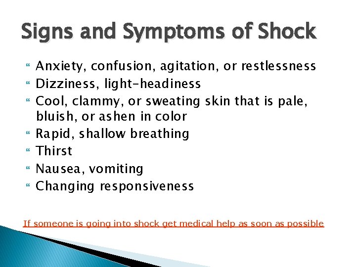 Signs and Symptoms of Shock Anxiety, confusion, agitation, or restlessness Dizziness, light-headiness Cool, clammy,