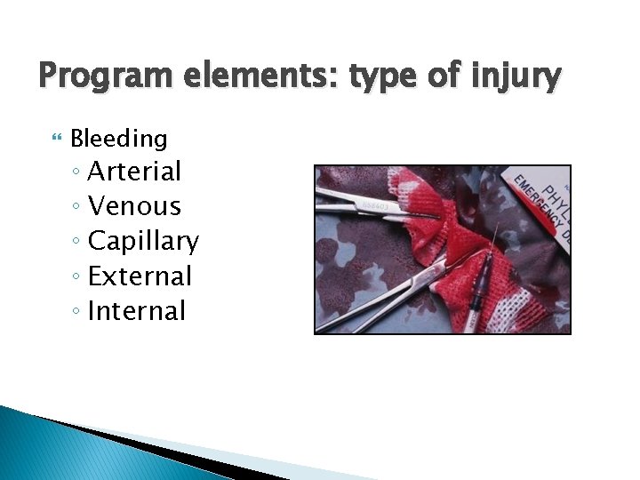 Program elements: type of injury Bleeding ◦ Arterial ◦ Venous ◦ Capillary ◦ External