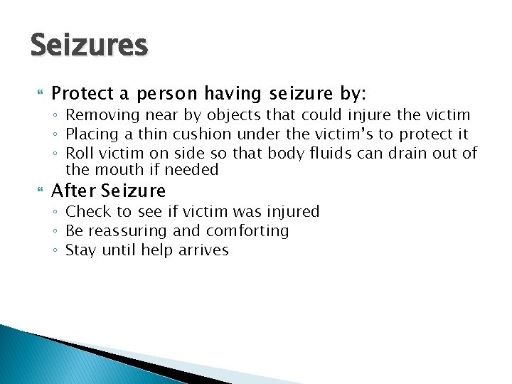 Seizures Protect a person having seizure by: ◦ Removing near by objects that could