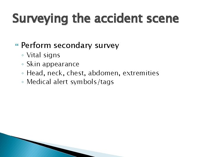 Surveying the accident scene Perform secondary survey ◦ ◦ Vital signs Skin appearance Head,