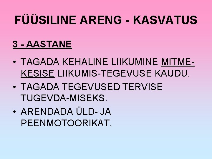 FÜÜSILINE ARENG - KASVATUS 3 - AASTANE • TAGADA KEHALINE LIIKUMINE MITMEKESISE LIIKUMIS-TEGEVUSE KAUDU.