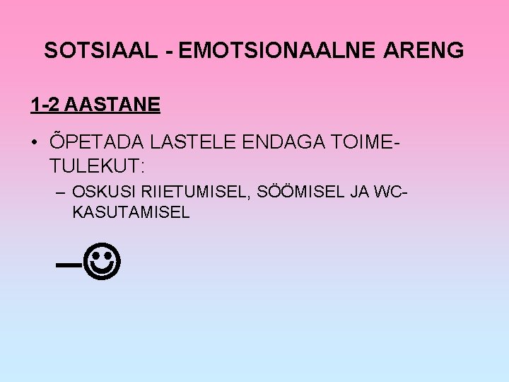 SOTSIAAL - EMOTSIONAALNE ARENG 1 -2 AASTANE • ÕPETADA LASTELE ENDAGA TOIMETULEKUT: – OSKUSI